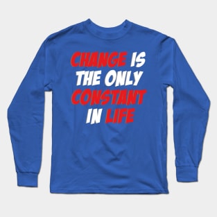 Change is the only Constant in Life Long Sleeve T-Shirt